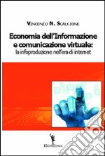 Economia dell'informazione e comunicazione virtuale. La infoproduzione nell'era di internet libro