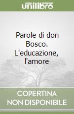 Parole di don Bosco. L'educazione, l'amore libro