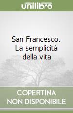 San Francesco. La semplicità della vita libro