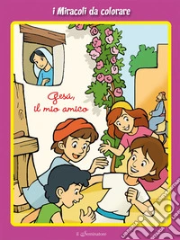 Gesù, il mio amico. I miracoli da colorare libro