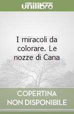 I miracoli da colorare. Le nozze di Cana libro