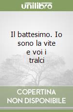 Il battesimo. Io sono la vite e voi i tralci libro