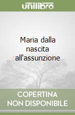 Maria dalla nascita all'assunzione libro