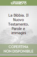 La Bibbia. Il Nuovo Testamento. Parole e immagini libro