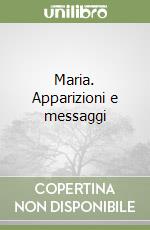 Maria. Apparizioni e messaggi libro