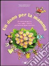 Un dono per la mamma. Drammatizzazione con canti e danze per la festa della mamma. Con CD Audio libro