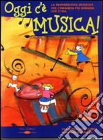 Oggi c'è musica. La propedeutica musicale per l'infanzia più gioiosa che ci sia libro