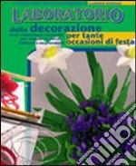 Il laboratorio della decorazione per tante occasioni di festa. Come trasformare i materiali più semplici in decori raffinati e sorprendenti libro