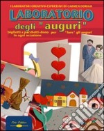 Laboratorio degli auguri. Biglietti e pacchetti dono per «fare gli auguri» in ogni occasione libro