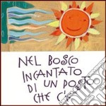 Nel bosco incantato di un bosco che c'è. Fiaba musicale da ascoltare e recitare per imparare ad apprezzare i doni della natura e della vita. CD Audio libro