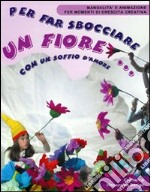 Per far sbocciare un fiore... Con un soffio d'amore libro