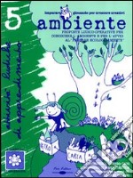 «Ambiente». Proposte ludico-operative per conoscere l'ambiente e per l'avvio al «pensare ecologicamente». Con CD Audio libro