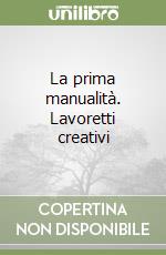 La prima manualità. Lavoretti creativi libro