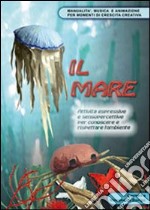 Il mare. Attività espressive e sensopercettive per conoscere e rispettare l'ambiente. Con CD-ROM libro