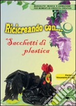 Ricicreando con... i sacchetti di plastica. Con CD-ROM libro