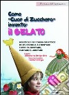 Come gnomo cuor di zucchero inventò il gelato. Delizioso percorso didattico di educazione alimentare tutto da recitare, cantare e gustare. Con CD-ROM libro