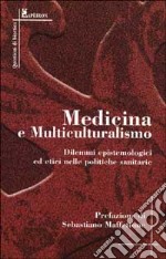 Medicina e multiculturalismo. Dilemmi epistemologici ed etici nelle politiche sanitarie libro