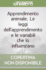 Apprendimento animale. Le leggi dell'apprendimento e le variabili che lo influenzano libro