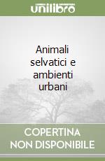 Animali selvatici e ambienti urbani