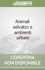 Animali selvatici e ambienti urbani libro