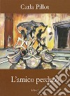 L'amico perduto libro di Pillot Carla