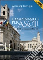 Camminando per Ascoli. Guida ai momumenti della città