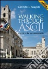 Walking through Ascoli. A guide to the town momuments libro di Travaglini Giovanni Giovannozzi E. (cur.)