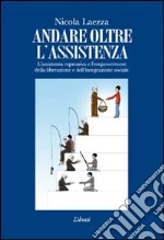 Andare oltre l'assistenza. L'assistenza repressiva e l'empowerment della liberazione e dell'integrazione sociale libro