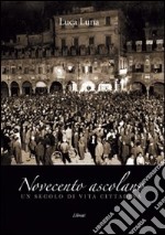 Novecento ascolano. Un secolo di vita cittadina libro