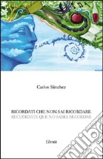 Ricordati che non sai ricordare. Ediz. italiana e spagnola libro