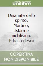 Dinamite dello spirito. Martirio, Islam e nichilismo. Ediz. tedesca