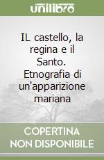 IL castello, la regina e il Santo. Etnografia di un'apparizione mariana libro