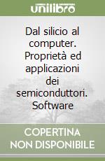 Dal silicio al computer. Proprietà ed applicazioni dei semiconduttori. Software libro