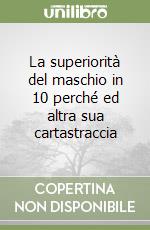 La superiorità del maschio in 10 perché ed altra sua cartastraccia libro