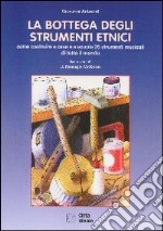 La bottega degli strumenti etnici. Come costruire a casa e a scuola 26 strumenti musicali di tutto il mondo libro