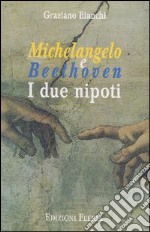 Michelangelo e Beethoven. I due nipoti