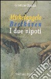 Michelangelo e Beethoven. I due nipoti libro di Bianchi Graziano