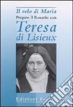 Il velo di Maria. Pregare il rosario con Teresa di Lisieux libro