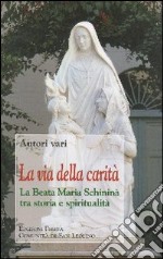 La via della carità. La beata Maria Schininà tra storia e spiritualità libro