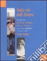 Sulla via dell'amore. La beata Teresa Maria della Croce e il suo carisma eucaristico 1902-2002