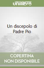 Un discepolo di Padre Pio libro