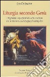 Liturgia secondo Gesù. Originalità e specificità del culto cristiano. Per il ritorno a una liturgia più evangelica libro di Di Simone Leo