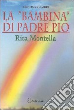 La «bambina» di padre Pio Rita Montella libro