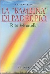 La «bambina» di padre Pio Rita Montella libro