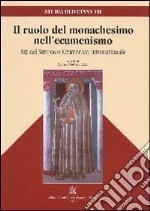 Il ruolo del monachesimo nell'ecumenismo. Atti del Simposio ecumenico internazionale (Monte Oliveto Maggiore, 30 agosto-1 settembre 2000) libro