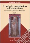 Il ruolo del monachesimo nell'ecumenismo. Atti del Simposio ecumenico internazionale (Monte Oliveto Maggiore, 30 agosto-1 settembre 2000) libro