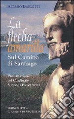 La flecha amarilla. Sul camino di Santiago libro