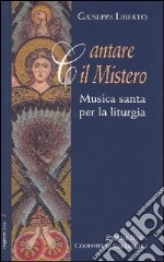 Cantare il mistero. Musica santa per la liturgia libro