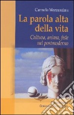 La parola alta della vita. Cultura, anima, fede nel postmoderno libro