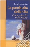 La parola alta della vita. Cultura, anima, fede nel postmoderno libro